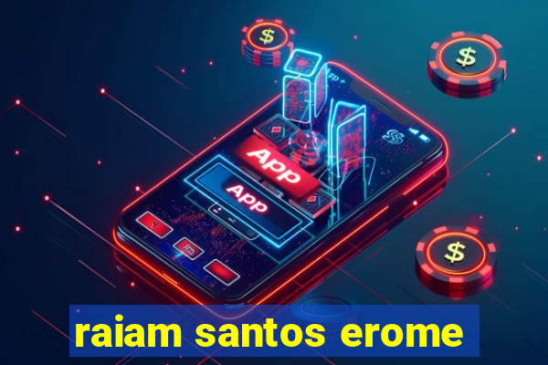 raiam santos erome